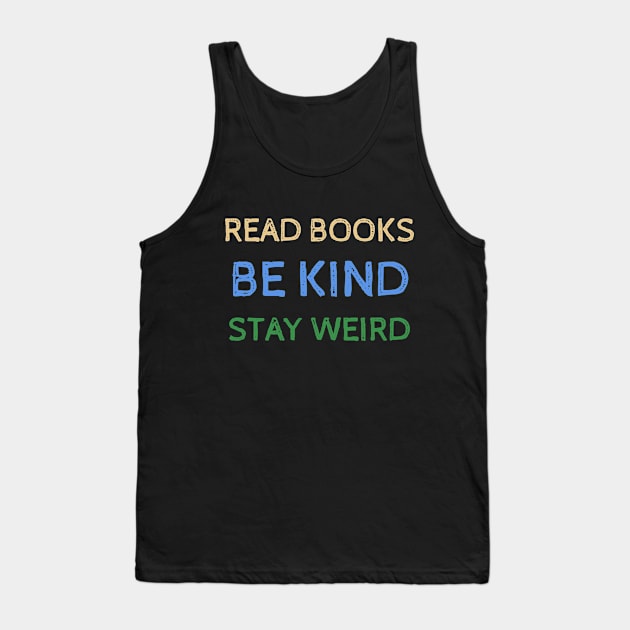 Read Books Be Kind Stay Weird - Funny Quotes Tank Top by Celestial Mystery